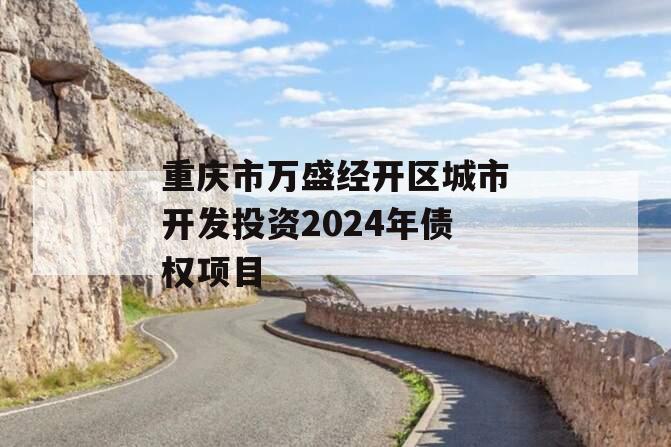 重庆市万盛经开区城市开发投资2024年债权项目