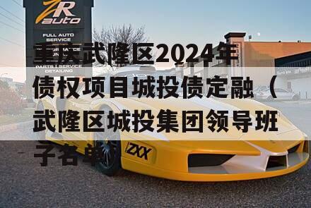重庆武隆区2024年债权项目城投债定融（武隆区城投集团领导班子名单）