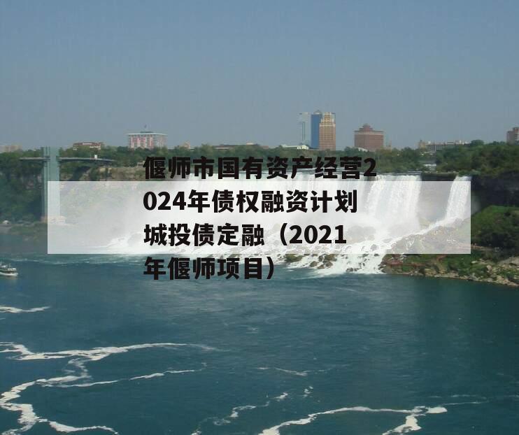 偃师市国有资产经营2024年债权融资计划城投债定融（2021年偃师项目）