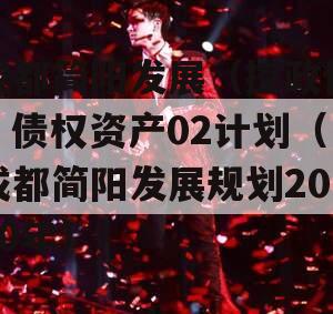 成都简阳发展（控政信）债权资产02计划（成都简阳发展规划2020年）