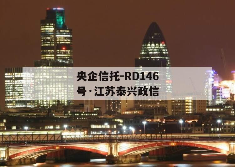央企信托-RD146号·江苏泰兴政信
