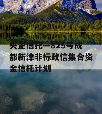 央企信托—825号成都新津非标政信集合资金信托计划