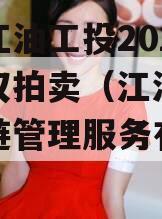 四川江油工投2024年债权拍卖（江油工投供应链管理服务有限公司）