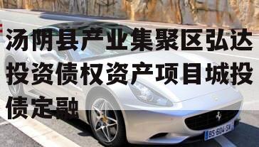 汤阴县产业集聚区弘达投资债权资产项目城投债定融