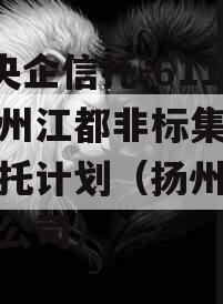 A级央企信托-611号扬州江都非标集合资金信托计划（扬州信托投资公司）
