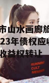 重庆市山水画廊旅游开发2023年债权应收账款收益权转让