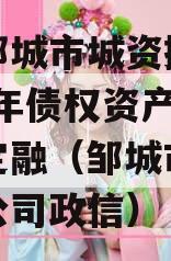 山东邹城市城资控政信2024年债权资产城投债定融（邹城市城资有限公司政信）