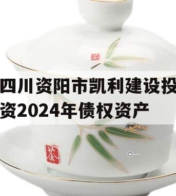 四川资阳市凯利建设投资2024年债权资产