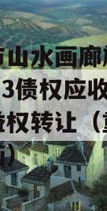 重庆市山水画廊旅游开发2023债权应收账款收益权转让（重庆山水绘画）