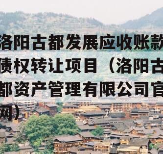 洛阳古都发展应收账款债权转让项目（洛阳古都资产管理有限公司官网）