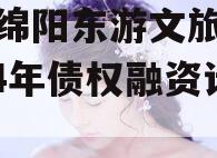 四川绵阳东游文旅发展2024年债权融资计划