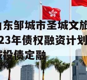 山东邹城市圣城文旅2023年债权融资计划城投债定融