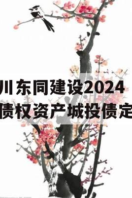 四川东同建设2024年债权资产城投债定融