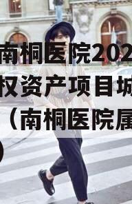 重庆南桐医院2024年债权资产项目城投债定融（南桐医院属什么政信）