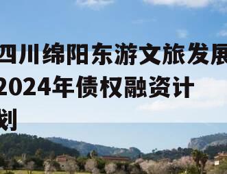 四川绵阳东游文旅发展2024年债权融资计划