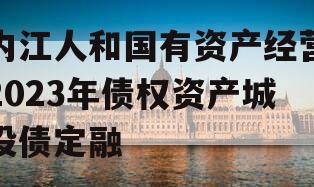 内江人和国有资产经营2023年债权资产城投债定融