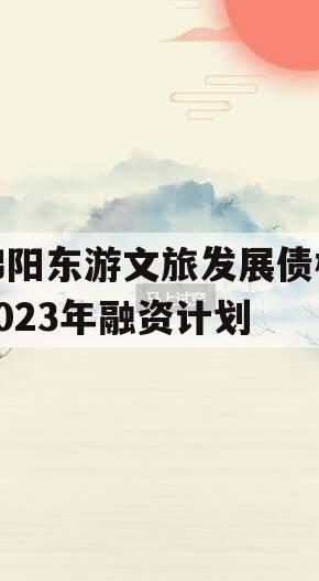 绵阳东游文旅发展债权2023年融资计划