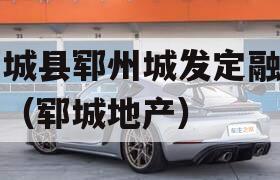 郓城县郓州城发定融计划（郓城地产）