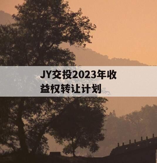 JY交投2023年收益权转让计划