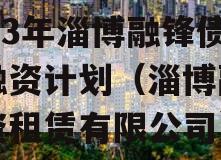 2023年淄博融锋债权融资计划（淄博融和融资租赁有限公司）