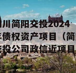 四川简阳交投2024年债权资产项目（简阳交投公司政信近项目）
