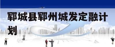 郓城县郓州城发定融计划