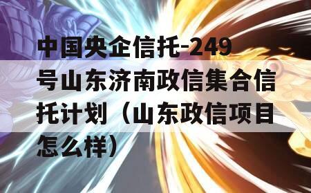 中国央企信托-249号山东济南政信集合信托计划（山东政信项目怎么样）