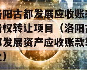 洛阳古都发展应收账款债权转让项目（洛阳古都发展资产应收账款转让）