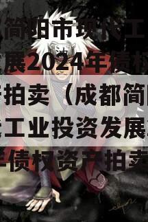 成都简阳市现代工业投资发展2024年债权资产拍卖（成都简阳市现代工业投资发展2024年债权资产拍卖情况）