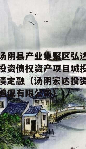 汤阴县产业集聚区弘达投资债权资产项目城投债定融（汤阴宏达投资担保有限公司）