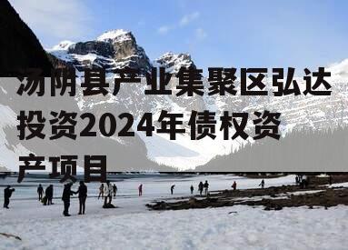 汤阴县产业集聚区弘达投资2024年债权资产项目