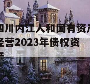 四川内江人和国有资产经营2023年债权资产