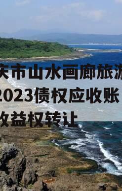 重庆市山水画廊旅游开发2023债权应收账款收益权转让