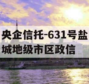 央企信托-631号盐城地级市区政信