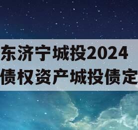 山东济宁城投2024年债权资产城投债定融