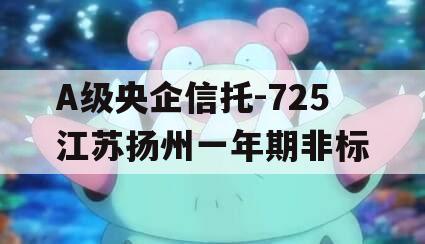 A级央企信托-725江苏扬州一年期非标
