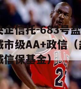 央企信托-683号盐城市级AA+政信（盐城信保基金）