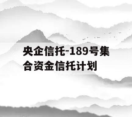 央企信托-189号集合资金信托计划