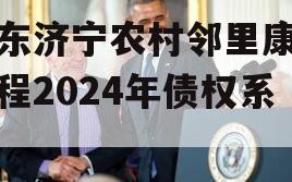 山东济宁农村邻里康养工程2024年债权系列