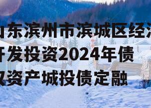 山东滨州市滨城区经济开发投资2024年债权资产城投债定融