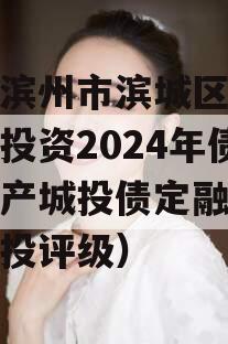 山东滨州市滨城区经济开发投资2024年债权资产城投债定融（滨州城投评级）