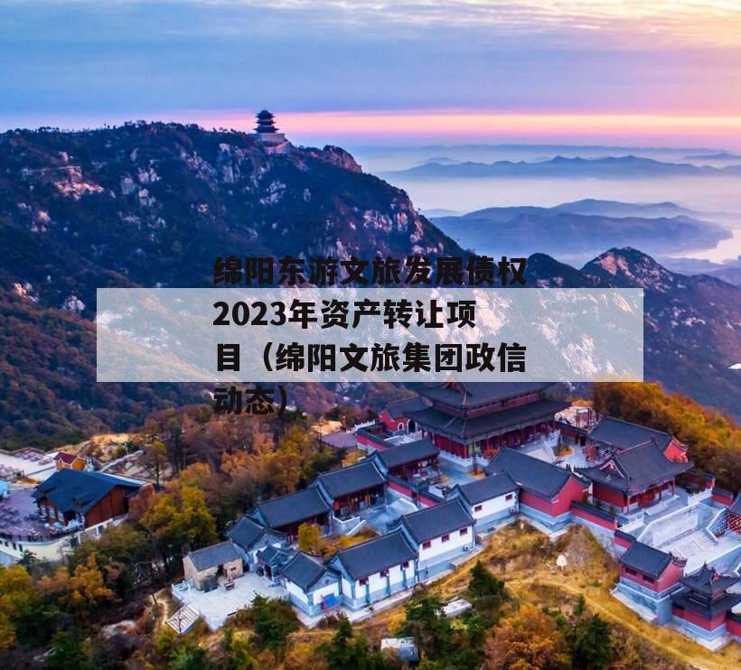 绵阳东游文旅发展债权2023年资产转让项目（绵阳文旅集团政信动态）