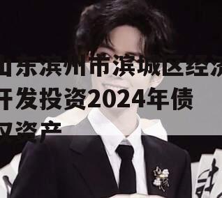 山东滨州市滨城区经济开发投资2024年债权资产
