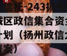 央企信托-243扬州主城区政信集合资金信托计划（扬州政信大的集资案）