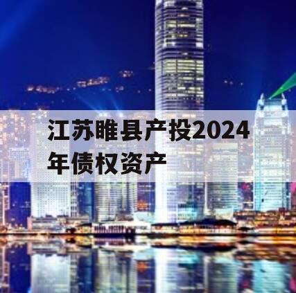 江苏睢县产投2024年债权资产