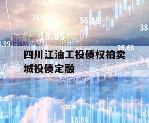 四川江油工投债权拍卖城投债定融