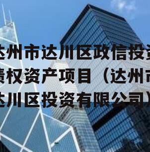 达州市达川区政信投资债权资产项目（达州市达川区投资有限公司）
