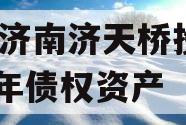 山东济南济天桥投资2024年债权资产