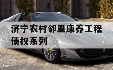 济宁农村邻里康养工程债权系列