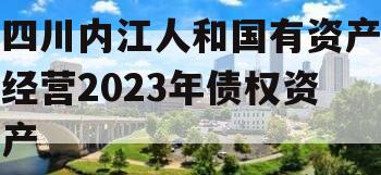 四川内江人和国有资产经营2023年债权资产
